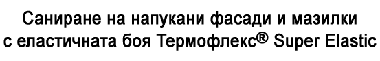 Саниране на напукани фасади и мазилки с еластичната боя Термофлекс® Super Elastic Саниране на напукани фасади и мазилки с еластичната боя Термофлекс® Super Elastic