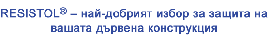 RESISTOL – най-добрият избор за защита на вашата дървена конструкция RESISTOL – най-добрият избор за защита на вашата дървена конструкция